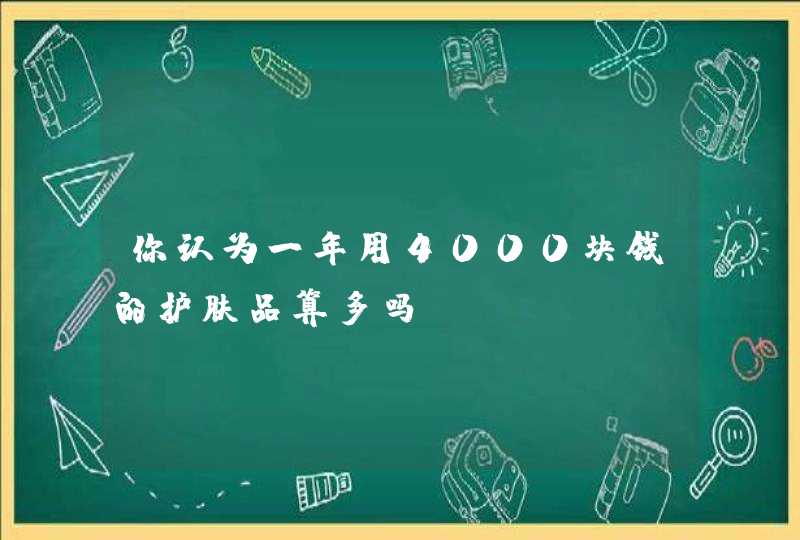 你认为一年用4000块钱的护肤品算多吗,第1张