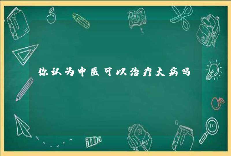 你认为中医可以治疗大病吗？,第1张