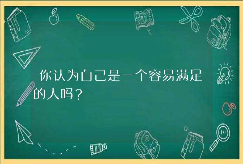 你认为自己是一个容易满足的人吗？,第1张