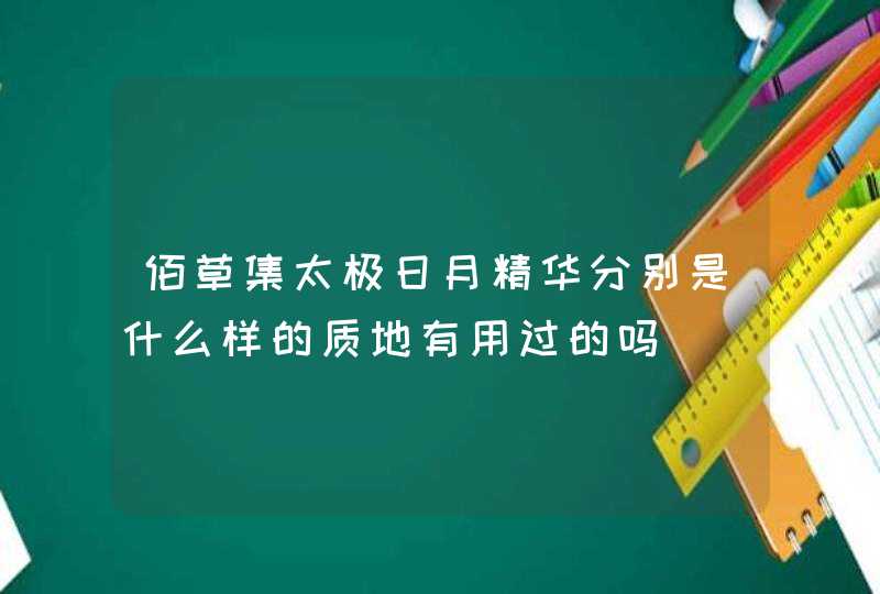 佰草集太极日月精华分别是什么样的质地有用过的吗,第1张