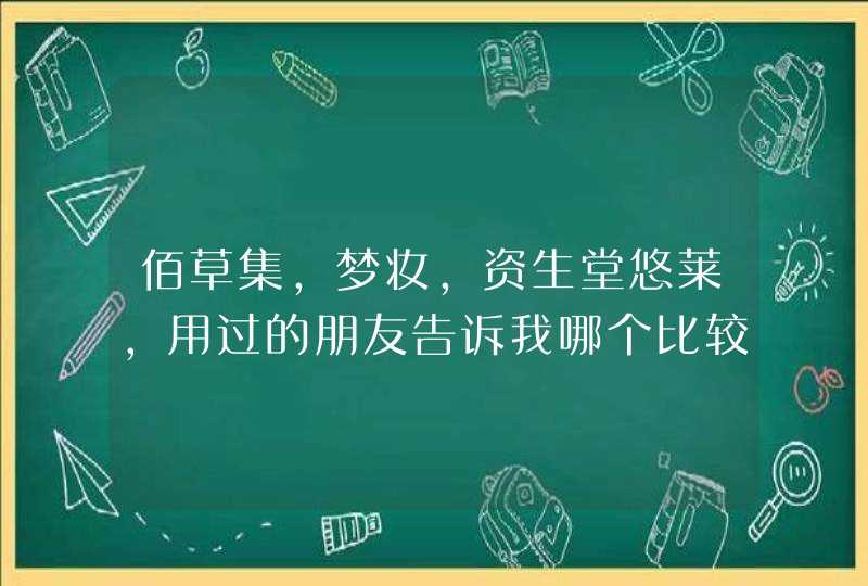 佰草集，梦妆，资生堂悠莱，用过的朋友告诉我哪个比较好吧！,第1张