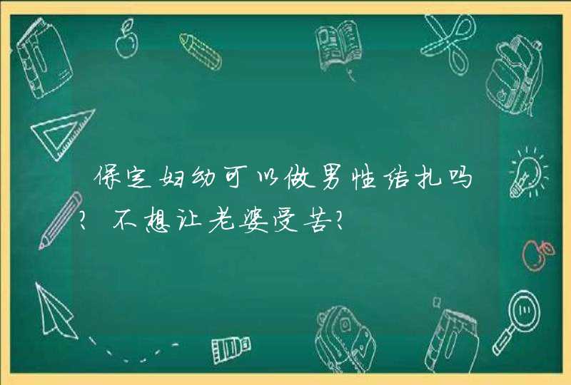 保定妇幼可以做男性结扎吗？不想让老婆受苦？,第1张