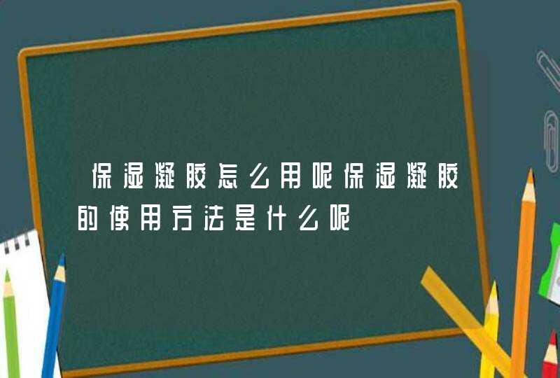 保湿凝胶怎么用呢保湿凝胶的使用方法是什么呢,第1张