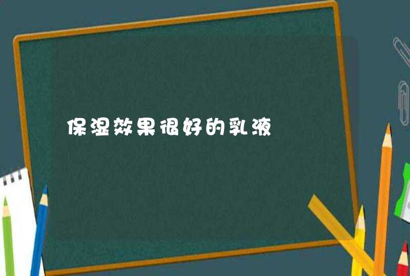 保湿效果很好的乳液,第1张