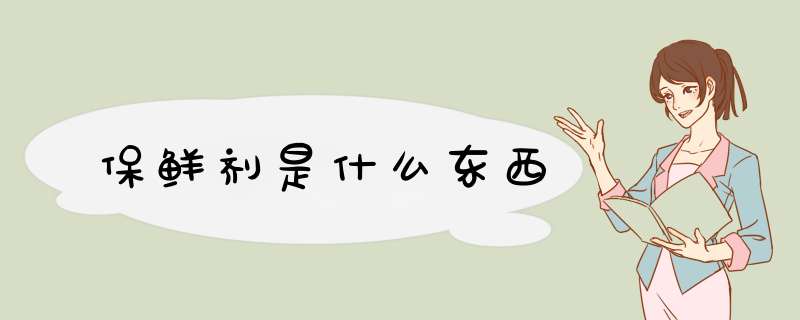 保鲜剂是什么东西,第1张