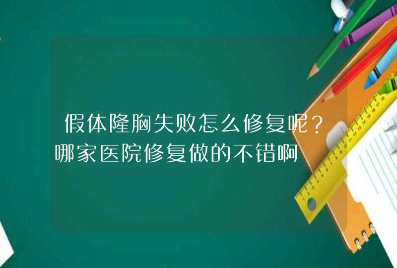 假体隆胸失败怎么修复呢？哪家医院修复做的不错啊,第1张