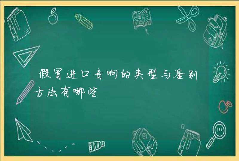 假冒进口音响的类型与鉴别方法有哪些,第1张