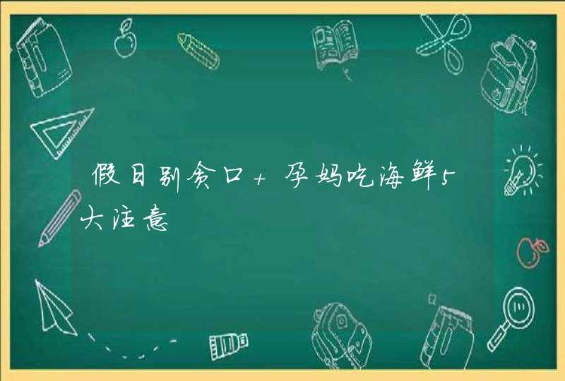 假日别贪口 孕妈吃海鲜5大注意,第1张