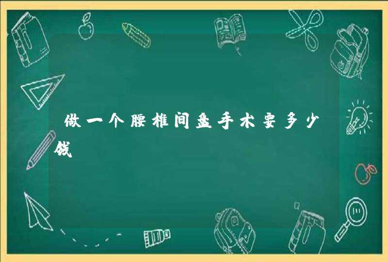 做一个腰椎间盘手术要多少钱？,第1张