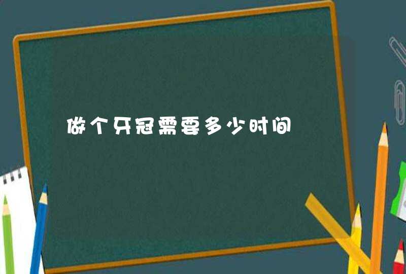 做个牙冠需要多少时间,第1张