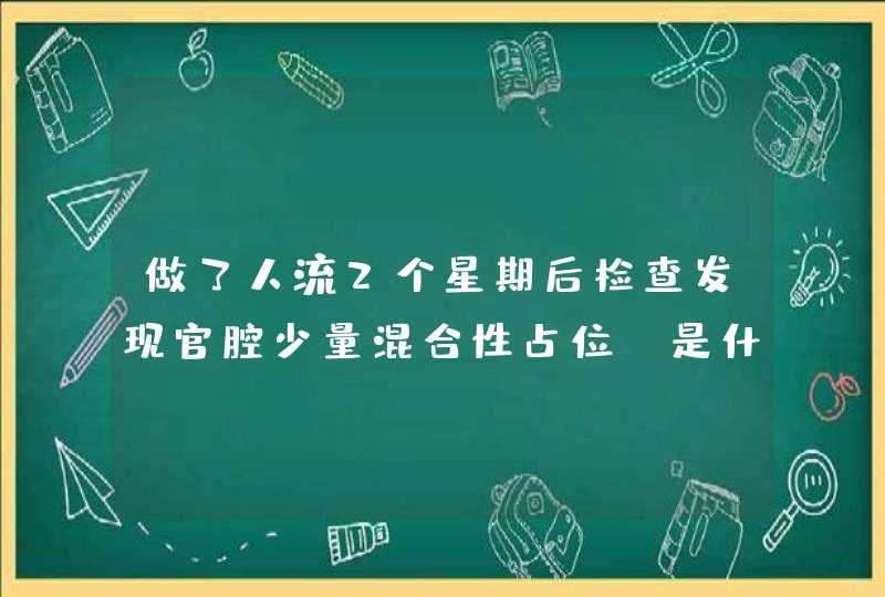 做了人流2个星期后检查发现官腔少量混合性占位,是什么意思,第1张