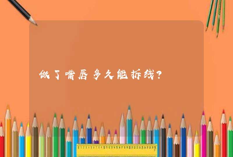 做了嘴唇多久能拆线？,第1张