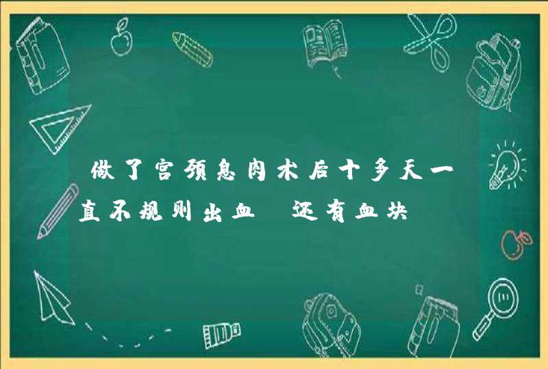 做了宫颈息肉术后十多天一直不规则出血，还有血块，请问怎么回事？,第1张