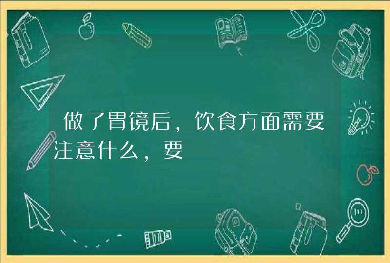 做了胃镜后，饮食方面需要注意什么，要,第1张