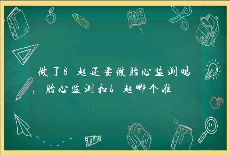 做了B超还要做胎心监测吗，胎心监测和b超哪个准,第1张