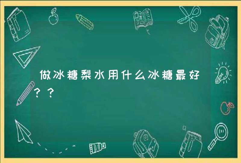 做冰糖梨水用什么冰糖最好？？,第1张