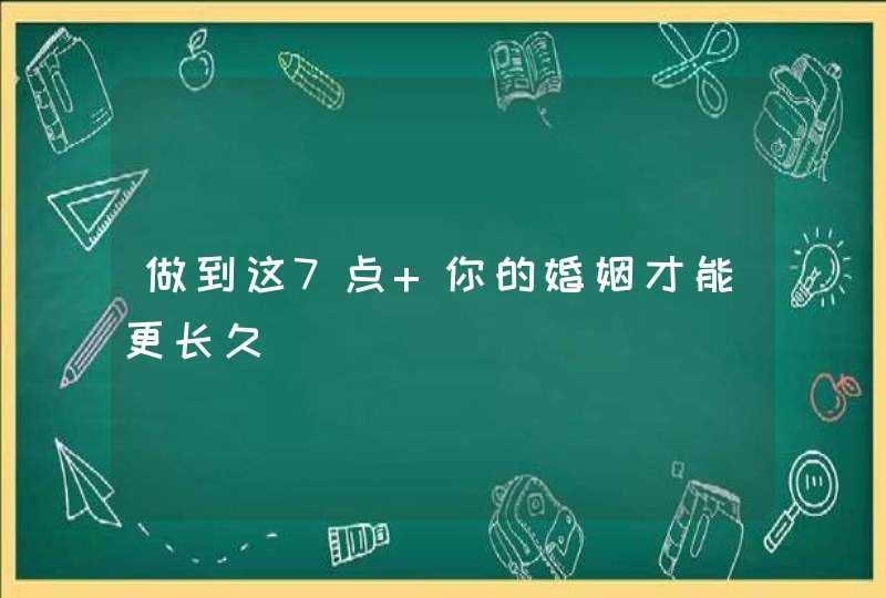 做到这7点 你的婚姻才能更长久,第1张