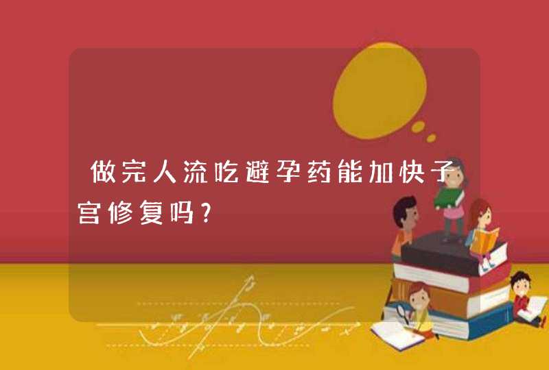 做完人流吃避孕药能加快子宫修复吗？,第1张