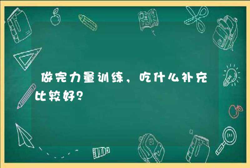 做完力量训练，吃什么补充比较好？,第1张