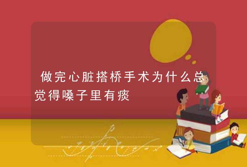 做完心脏搭桥手术为什么总觉得嗓子里有痰,第1张