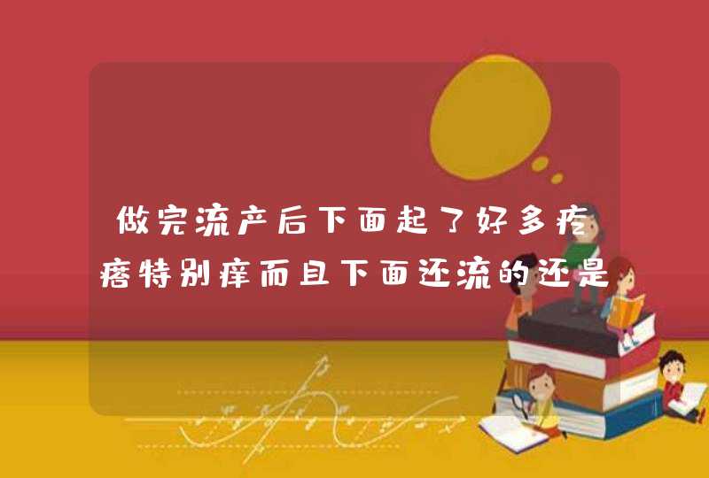 做完流产后下面起了好多疙瘩特别痒而且下面还流的还是黑色的怎么回事,第1张