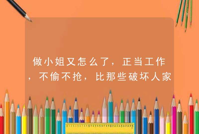 做小姐又怎么了，正当工作，不偷不抢，比那些破坏人家家庭的小三不知好多少倍，为什么就没几个人能理解我,第1张