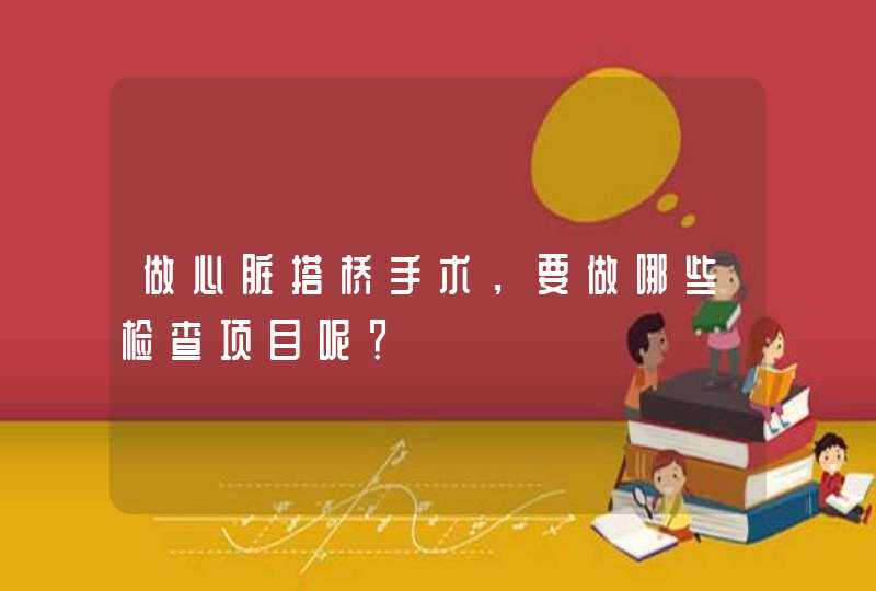 做心脏搭桥手术，要做哪些检查项目呢？,第1张