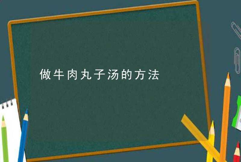 做牛肉丸子汤的方法,第1张