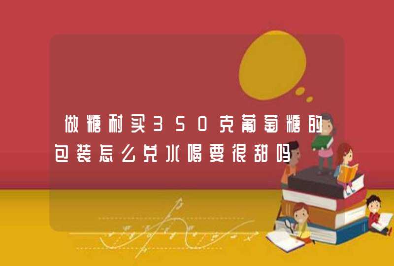 做糖耐买350克葡萄糖的包装怎么兑水喝要很甜吗,第1张