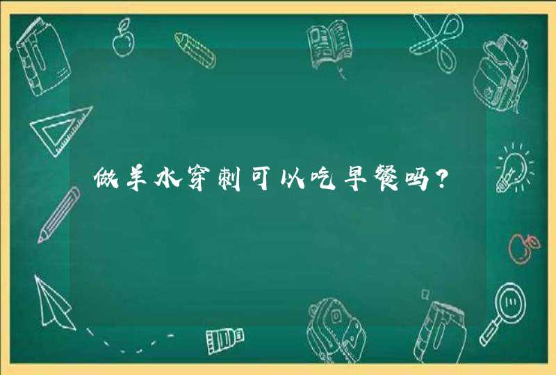 做羊水穿刺可以吃早餐吗?,第1张