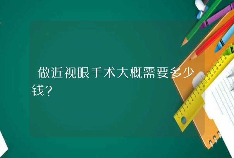 做近视眼手术大概需要多少钱?,第1张