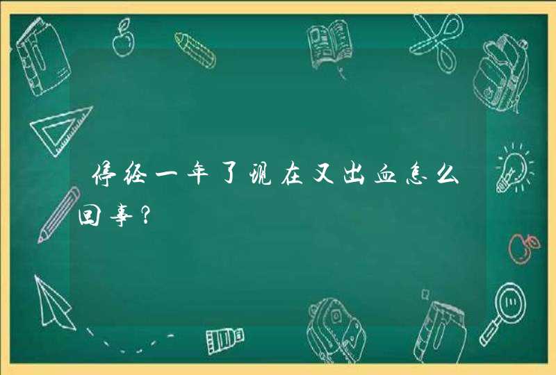 停经一年了现在又出血怎么回事？,第1张