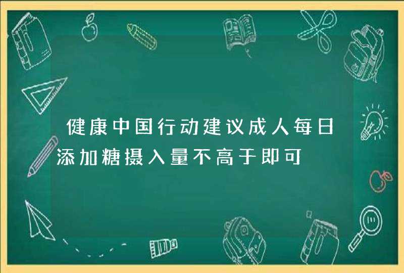 健康中国行动建议成人每日添加糖摄入量不高于即可,第1张