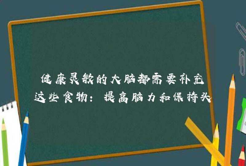 健康灵敏的大脑都需要补充这些食物：提高脑力和保持头脑清晰,第1张