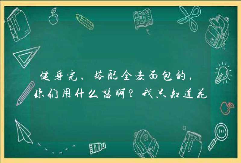 健身完，搭配全麦面包的，你们用什么酱啊？我只知道花生酱这一种犟不过感觉脂肪含量有点高，还有什么酱呀,第1张