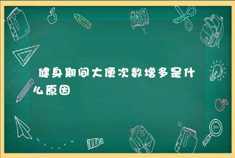 健身期间大便次数增多是什么原因,第1张