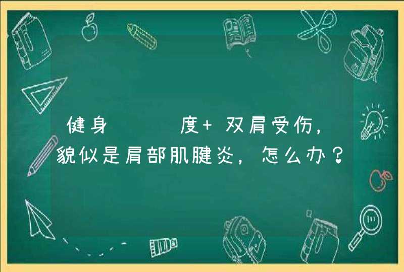 健身训练过度 双肩受伤，貌似是肩部肌腱炎，怎么办？,第1张