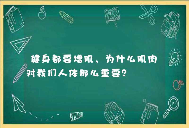 健身都要增肌，为什么肌肉对我们人体那么重要？,第1张