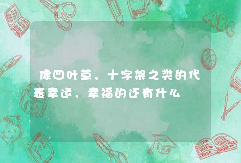 像四叶草，十字架之类的代表幸运，幸福的还有什么,第1张