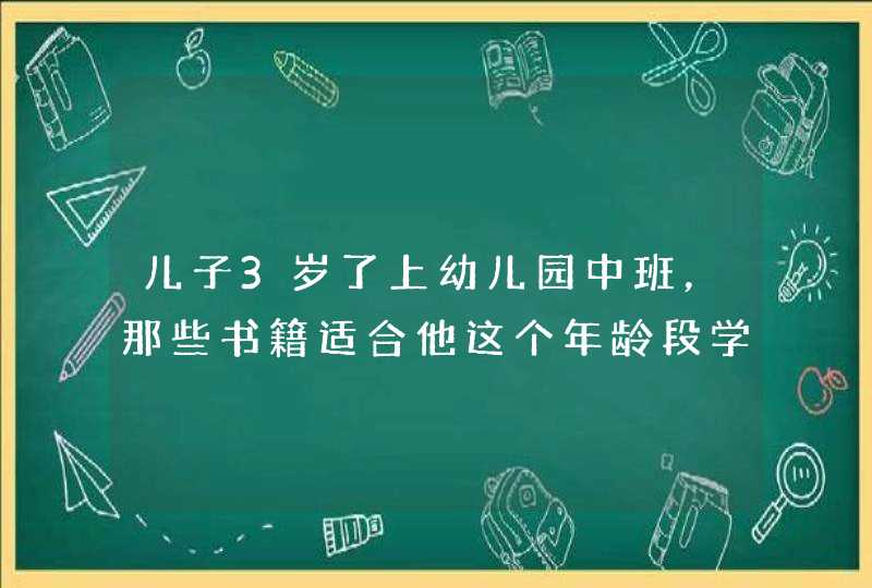 儿子3岁了上幼儿园中班，那些书籍适合他这个年龄段学习用，求解答,第1张