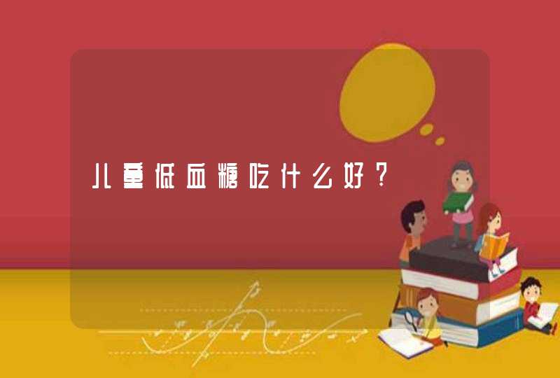 儿童低血糖吃什么好?,第1张