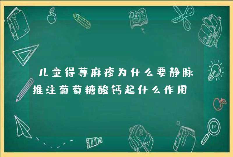 儿童得荨麻疹为什么要静脉推注葡萄糖酸钙起什么作用,第1张