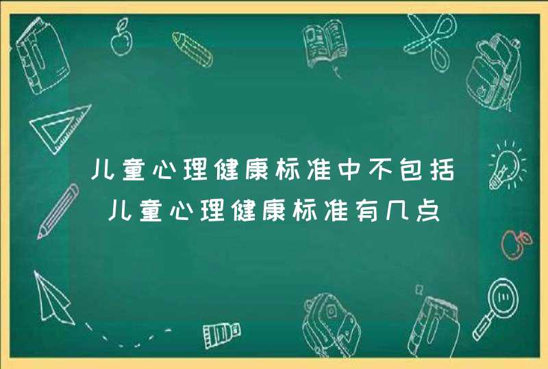 儿童心理健康标准中不包括_儿童心理健康标准有几点,第1张