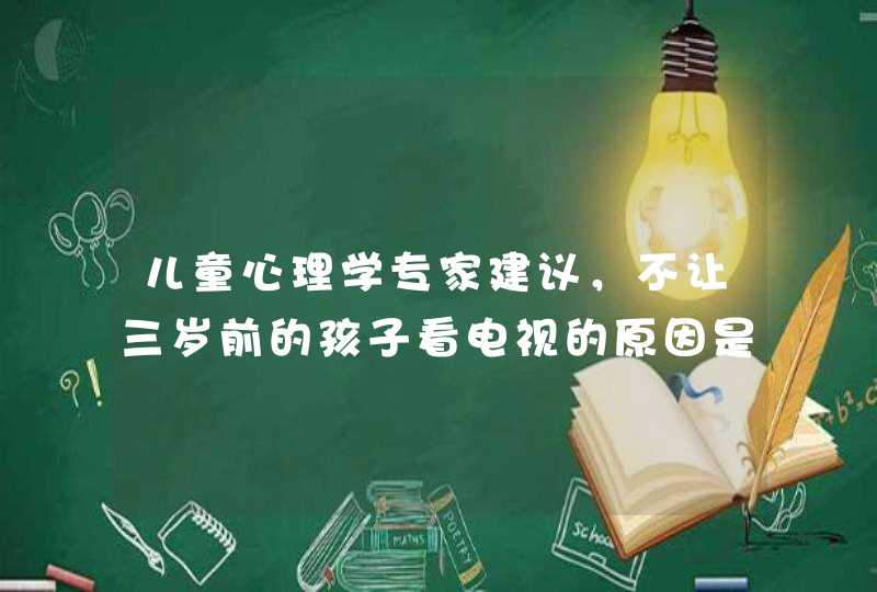 儿童心理学专家建议，不让三岁前的孩子看电视的原因是什么,第1张