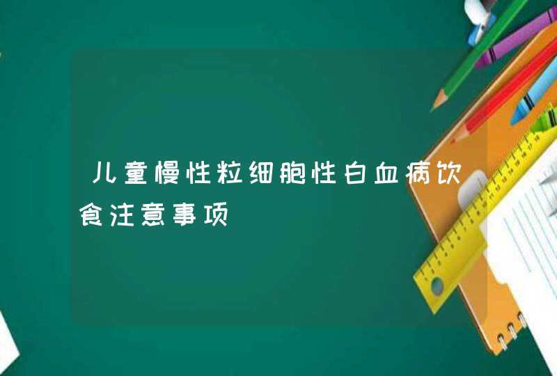 儿童慢性粒细胞性白血病饮食注意事项,第1张