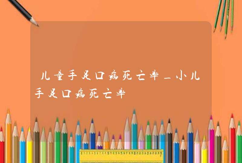 儿童手足口病死亡率_小儿手足口病死亡率,第1张