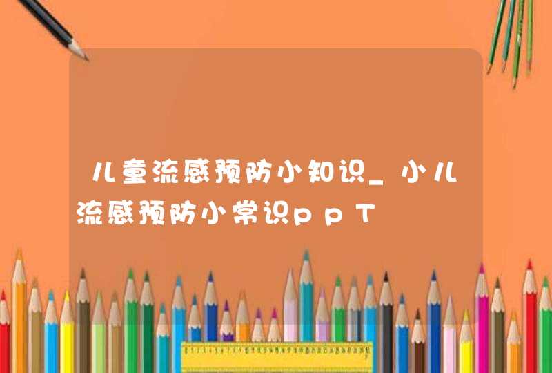 儿童流感预防小知识_小儿流感预防小常识ppT,第1张