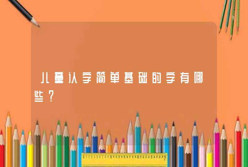 儿童认字简单基础的字有哪些？,第1张