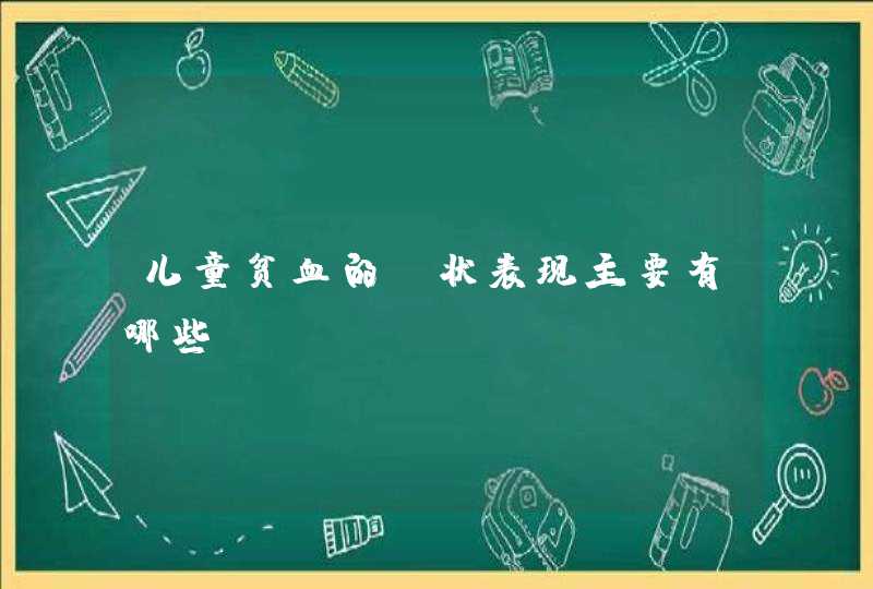 儿童贫血的症状表现主要有哪些,第1张