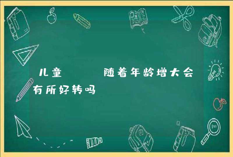 儿童bkc随着年龄增大会有所好转吗？,第1张